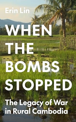 When the Bombs Stopped: The Legacy of War in Rural Cambodia (Princeton Studies in International History and Politics)