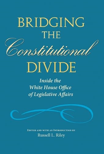 Bridging the Constitutional Divide: Inside the White House Office of Legislative Affairs