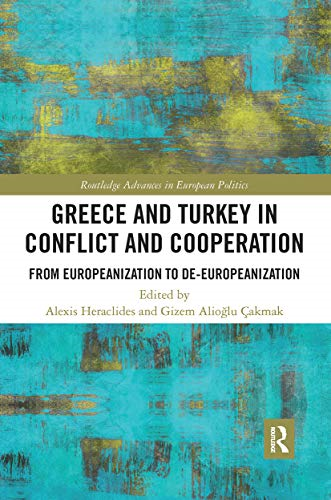 Greece and Turkey in Conflict and Cooperation: From Europeanization to De-Europeanization (Routledge Advances in European Politics)