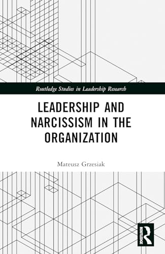 Leadership and Narcissism in the Organization (Routledge Studies in Leadership Research)