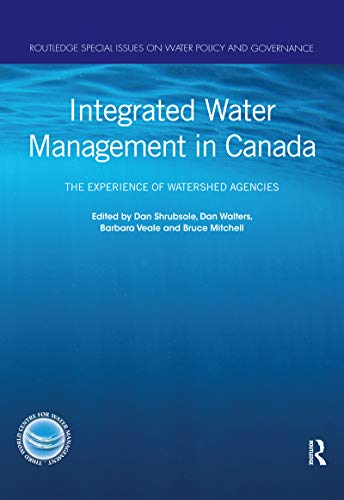 Integrated Water Management in Canada: The Experience of Watershed Agencies (Routledge Special Issues on Water Policy and Governance)