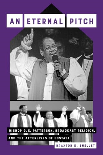 An Eternal Pitch: Bishop G. E. Patterson, Broadcast Religion, and the Afterlives of Ecstasy (Phono: Black Music and the Global Imagination)
