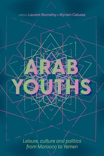 Arab Youths: Leisure, Culture and Politics from Morocco to Yemen