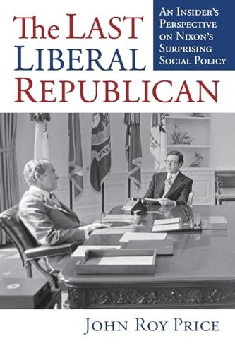 The Last Liberal  Republican: An Insider's  Perspective on Nixon's  Surprising Social Policy