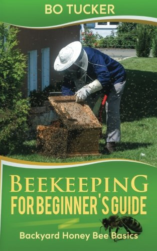 Beekeeping for Beginner's Guide: Backyard Honey Bee Basics (Bees Keeping with Beekeepers, First Colony Starting, Honeybee Colonies, DIY Projects)
