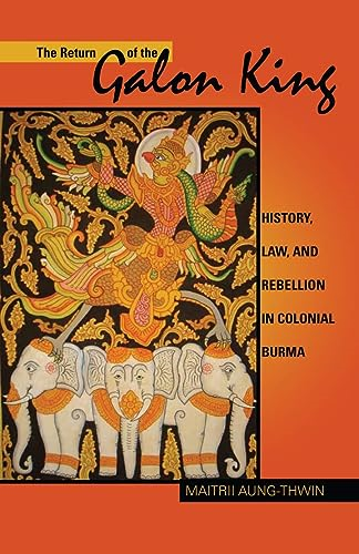 The Return of the Galon King: History, Law, and Rebellion in Colonial Burma (Ohio RIS Southe...