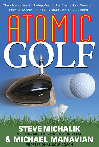 Atomic Golf: The Alternative to Swing Gurus, Pie in the Sky Theories, Perfect Greens and Everything Else That's Failed