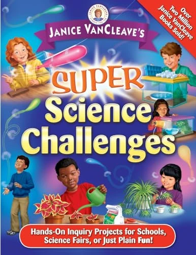 Janice VanCleave's Super Science Challenges: Hands-on  Inquiry Projects for Schools, Science Fairs, or Just Plain Fun!: Hands-on Inquiry Projects for Schools, ... Fun! (Janice VanCleave's Science for Fun) [Illustrated]