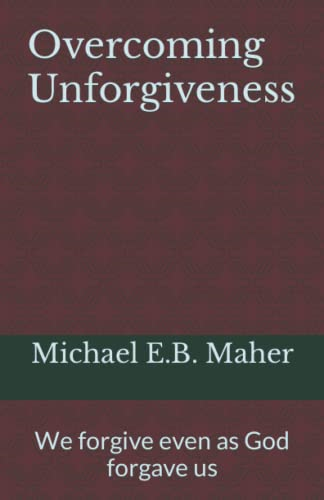 Overcoming Unforgiveness: We Forgive Even as God Forgave Us