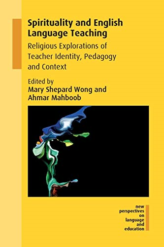 Spirituality and English Language Teaching: Religious Explorations of Teacher Identity, Pedagogy and Context (New Perspectives on Language and Education)