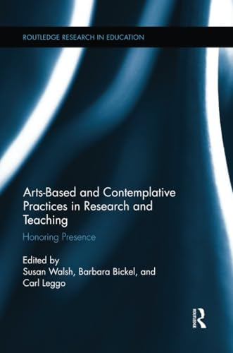 Arts-based and Contemplative Practices in Research and Teaching: Honoring Presence (Routledge Research in Education)