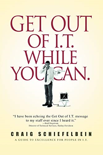 Get Out of I. T. While You Can: A guide to excellence for people in I. T.