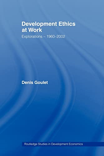 Development Ethics at Work: Explorations  1960-2002 (Routledge Studies in Development Econom...