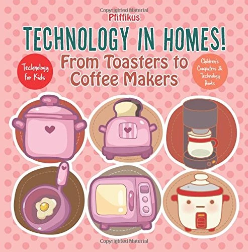 Technology in Homes! from Toasters to Coffee Makers - Technology for Kids - Children's Computers & Technology Books