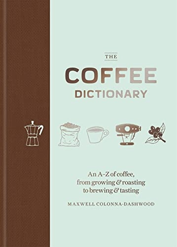 Coffee Dictionary: An AA-Z of coffee, from growing & roasting to brewing & tasting