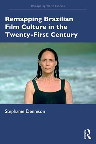 Remapping Brazilian Film Culture in the Twenty-First Century (Remapping World Cinema)