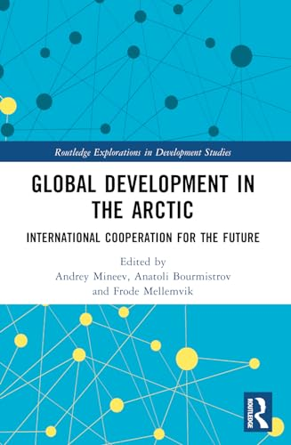 Global Development in the Arctic: International Cooperation for the Future (Routledge Explorations in Development Studies)