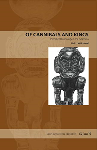 Of Cannibals and Kings: Primal Anthropology in the Americas (Latin American Originals)
