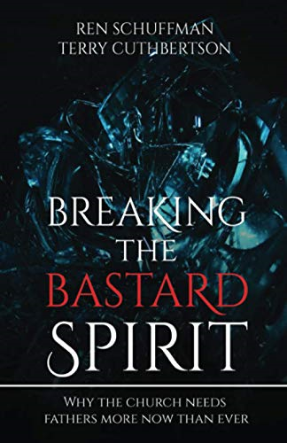 Breaking the ba*tard Spirit: Why the church needs fathers now more than ever!