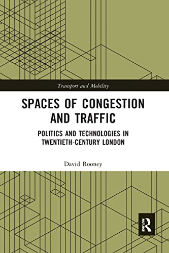 Spaces of Congestion and Traffic: Politics and Technologies in Twentieth-Century London (Transport and Mobility)