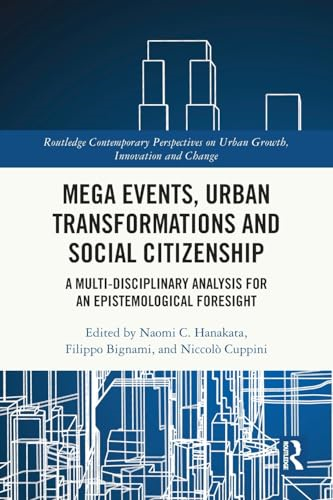 Mega Events, Urban Transformations and Social Citizenship: A Multi-Disciplinary Analysis for An Epistemological Foresight (Routledge Contemporary Perspectives on Urban Growth, Innovation and Change)