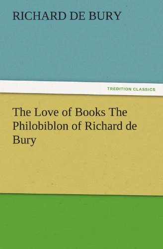 The Love of Books The Philobiblon of Richard de Bury (TREDITION CLASSICS)