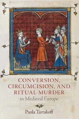 Conversion, Circumcision, and Ritual Murder in Medieval Europe (The Middle Ages Series)