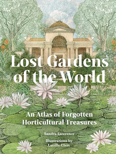 Lost Gardens: An Atlas of  Forgotten Horticultural  Treasures