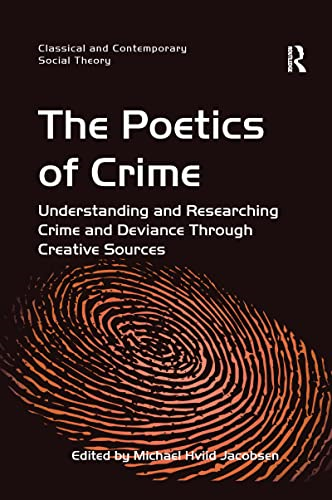 The Poetics of Crime: Understanding and Researching Crime and Deviance Through Creative Sources (Classical and Contemporary Social Theory)