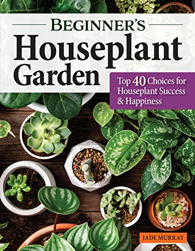 Beginner's Houseplant Garden: Top 40 Choices for Houseplant Success & Happiness