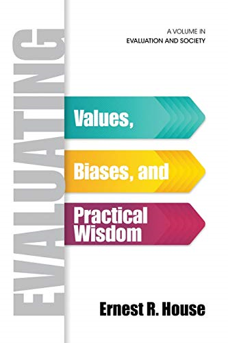 Evaluating: Values, Biases, and Practical Wisdom (Evaluation and Society)