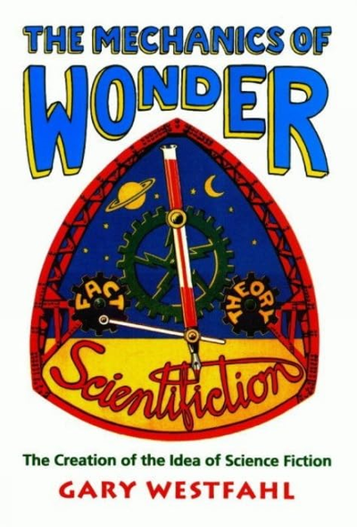 The Mechanics of Wonder: Creation of the Idea of Science Fiction (Liverpool Science Fiction Texts & Studies)