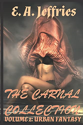 The Carnal Collection Volume 2: Urban Fantasy: XXX Erotica Anthology