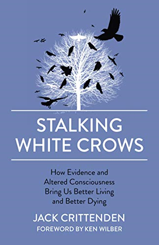 Stalking White Crows: How Evidence and Altered Consciousness Bring Us Better Living and Better Dying