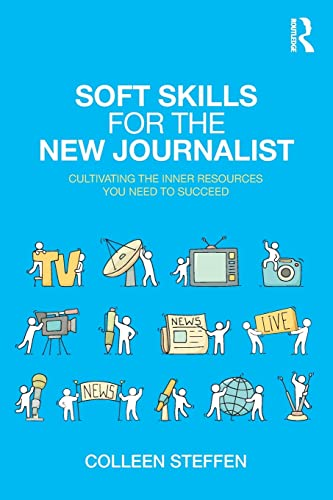 Soft Skills for the New Journalist: Cultivating the Inner Resources You Need to Succeed