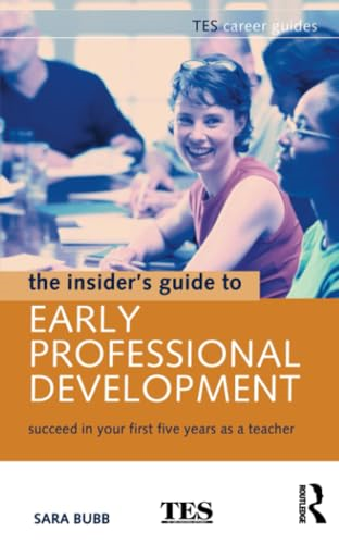 The Insider's Guide to Early Professional Development: Succeed in Your First Five Years as a Teacher