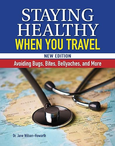 Staying Healthy When You Travel, New Edition: Avoiding Bugs, Bites, Bellyaches, and More