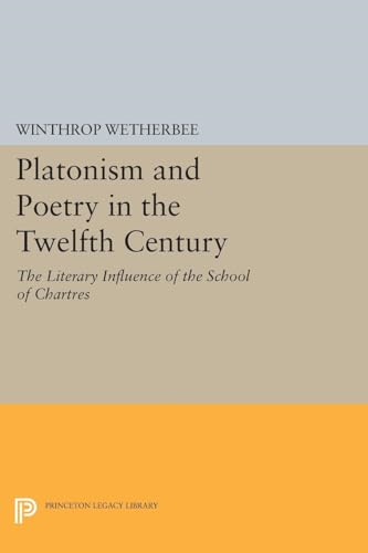 Platonism and Poetry in the Twelfth Century: The Literary Influence of the School of Chartres (Princeton Legacy...