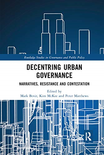 Decentring Urban Governance: Narratives, Resistance and Contestation (Routledge Studies in Governance and Public Policy)