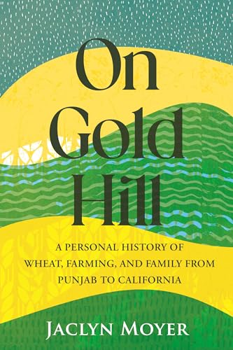 On Gold Hill: A Personal History of Wheat, Farming, and Family, from Punjab to California
