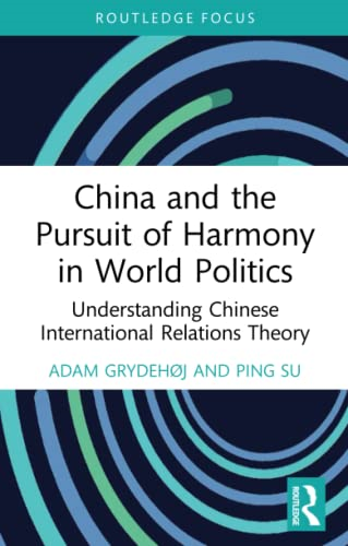 China and the Pursuit of Harmony in World Politics: Understanding Chinese International Relations Theory (China Perspectives)