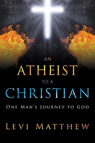 An Atheist to a Christian: One Man's Journey to God