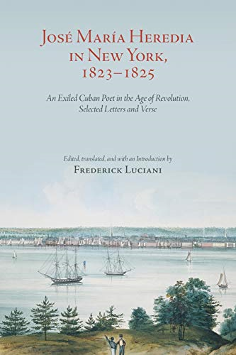 José María Heredia in New  York, 1823-1825: An Exiled  Cuban Poet in the Age of  Revolution, Selected Letters  and Verse