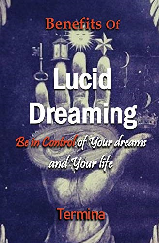 Benefits of Lucid Dreaming: Be in control of your dreams and your life (Benefits of Lucid Dreaming)