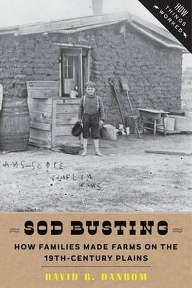 Sod Busting: How Families Made Farms on the Nineteenth-Century Plains (How Things Worked)