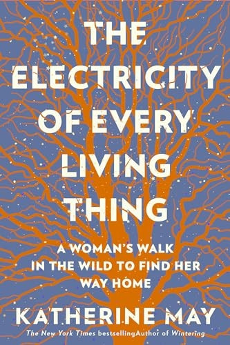 The Electricity of Every Living Thing: A Woman's Walk in the Wild to Find Her Way Home