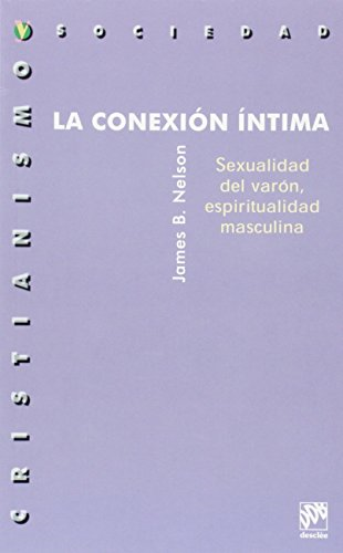 La conexión íntima : sexualidad del varón, espiritualidad masculina
