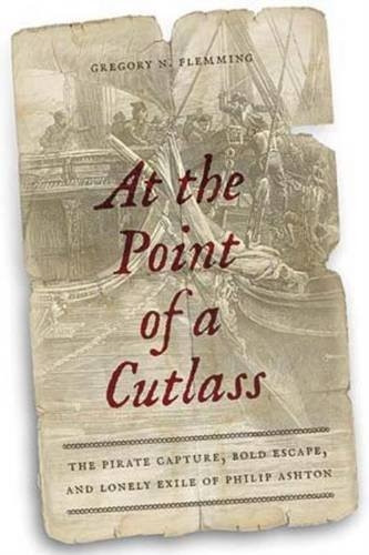 At the Point of a Cutlass: The Pirate Capture, Bold Escape, and Lonely Exile of Philip Ashton