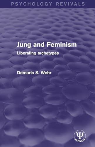 Jung and Feminism: Liberating Archetypes (Psychology Revivals)