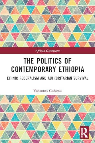 The Politics of Contemporary Ethiopia: Ethnic Federalism and Authoritarian Survival (African Governance)